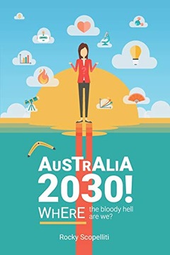 Scopelliti, Rocky Australia 2030!: Where the Bloody Hell are We?