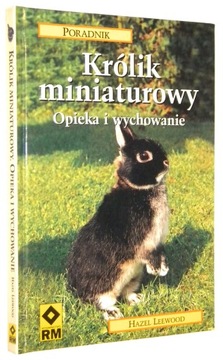KRÓLIK MINIATUROWY: Opieka i wychowanie. Poradnik Hazel Leewood