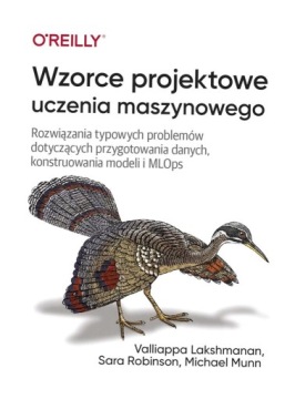 WZORCE PROJEKTOWE UCZENIA MASZYNOWEGO VALLIAPPA LAKSHMANAN, SARA ROBINSON,