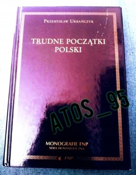 TRUDNE POCZĄTKI POLSKI - URBAŃCZYK PRZEMYSŁAW