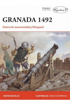 Granada 1492. Zmierzch mauretańskiej Hiszpanii David Nicolle Osprey