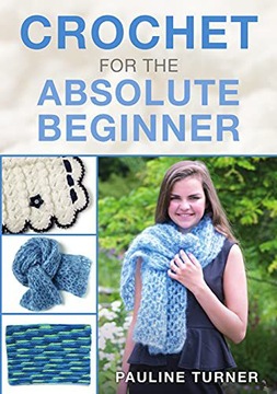 Crochet for the Absolute Beginner Turner Pauline