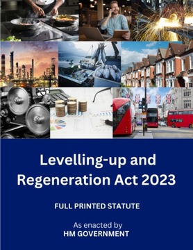 Levelling up and Regeneration Act 2023: Full Printed Statute Government, HM
