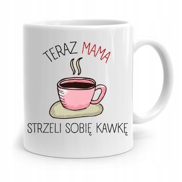 KUBEK PREZENT DLA MAMY MATKI TERAZ STRZELI KAWKĘ z Nadrukiem ze Zdjęciem
