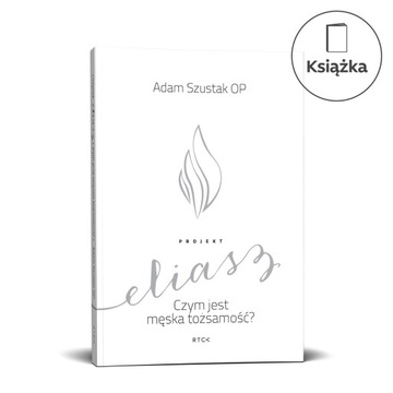 PROJEKT ELIASZ Czym jest męska tożsamość (książka) o. Adam Szust