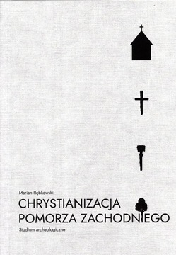 Chrystianizacja Pomorza Zachodniego. Studium archeologiczne