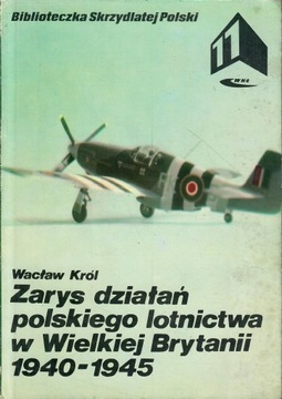 Król - ZARYS DZIAŁAŃ POLSKIEGO LOTNICTWA W WIELKIEJ BRYTANIA 1940-1945