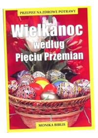 WIELKANOC WEDŁUG PIĘCIU PRZEMIAN MONIKA BIBLIS
