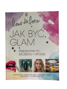 Jak być glam Przewodnik po szczęściu i urodzie