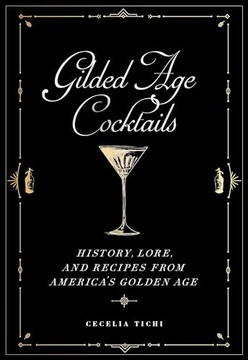 Tichi, Cecelia Gilded Age Cocktails: History, Lore, and Recipes from Americ