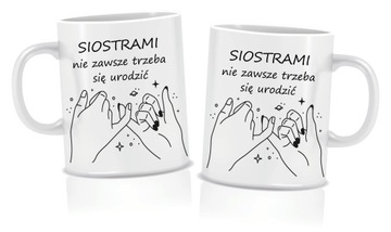 Kubek SIOSTRAMI NIE ZAWSZE TRZEBA SIE URODZIĆ prezent dla PRZYJACIÓŁKI