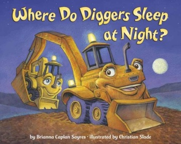 Where Do Diggers Sleep at Night? BRIANNA CAPLAN SAYRES