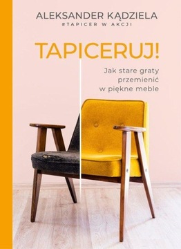 TAPICERUJ! JAK STARE GRATY PRZEMIENIĆ W PIĘKNE MEBLE Aleksander Kądziela