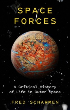 Space Forces: A Critical History of Life in Outer Space FRED SCHARMEN