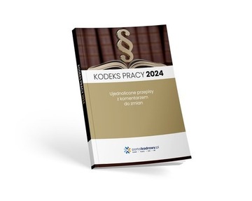 KODEKS PRACY 2024 + KLUCZOWE DLA PRACODAWCÓW ZMIANY NA 2024 ROK
