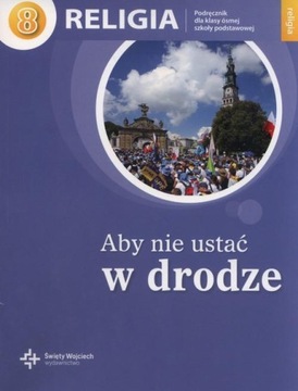 Religia kl.8 Aby nie ustać w drodze Podręcznik