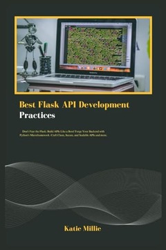 Best Flask API Development Practices: Don't Fear the Flask: Build APIs Like