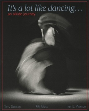 Its a Lot Like Dancing: An Aikido Journey TERRY DOBSON