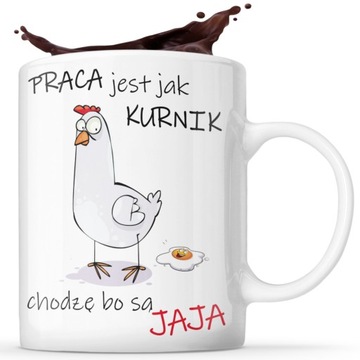 ŚMIESZNY KUBEK NA PREZENT PRACA JEST JAK KURNIK