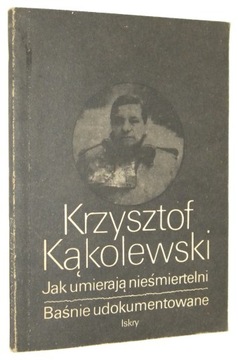 Kąkolewski JAK UMIERAJĄ NIEŚMIERTELNI * BAŚNIE UDOKUMENTOWANE [1986]
