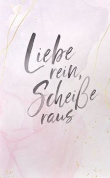 Liebe rein, Scheiße raus: Notizbuch A5 - Jahnke, Anja