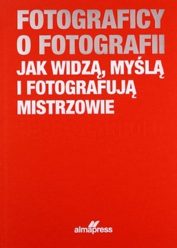 FOTOGRAFICY O FOTOGRAFII JAK WIDZĄ, MYŚLĄ I FOTOGR
