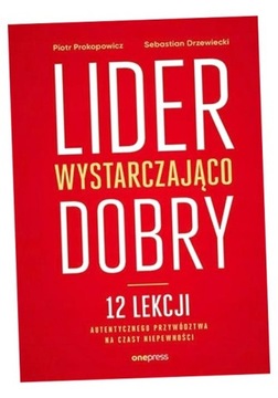 LIDER WYSTARCZAJĄCO DOBRY. 12 LEKCJI... PIOTR PROKOPOWICZ, SEBASTIAN DRZEWI