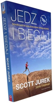 Jedz i biegaj Niezwykła podróż do świata ultramaratonów Scott Jurek