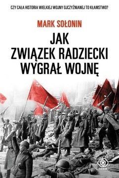 JAK ZWIĄZEK RADZIECKI WYGRAŁ WOJNĘ Mark Sołonin