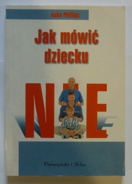 JAK MÓWIĆ DZIECKU NIE - ASHA PHILLIPS