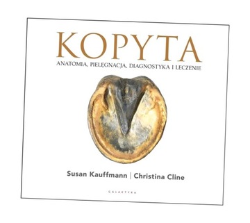 KOPYTA. ANATOMIA, PIELĘGNACJA, DIAGNOSTYKA... SUSAN KAUFFMANN, CHRISTINA CL
