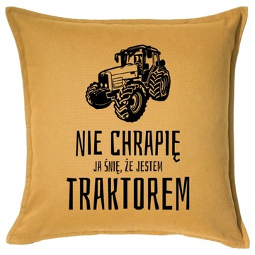 NIE CHRAPIĘ ŚNIĘ ŻE JESTEM TRAKTOREM poduszka