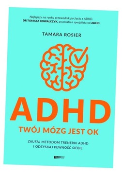 ADHD. TWÓJ MÓZG JEST OK. ZAUFAJ METODOM TRENERKI.. TAMARA ROSIER