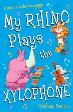 My Rhino Plays the Xylophone: Poems to Make You