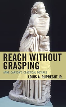 Reach without Grasping: Anne Carson s Classical