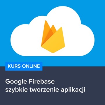 Kurs Google Firebase - szybkie tworzenie aplikacji