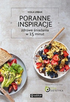 PORANNE INSPIRACJE. ZDROWE ŚNIADANIA W 15 MINUT Viola Urban