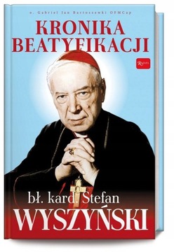 KRONIKA BEATYFIKACJI Prymasa Stefana Wyszyńskiego