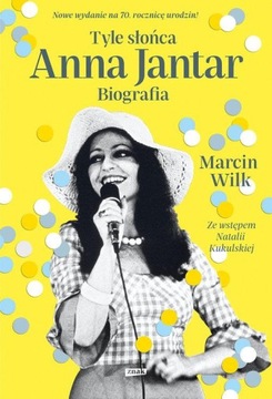 TYLE SŁOŃCA. ANNA JANTAR. BIOGRAFIA Marcin Wilk