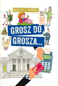GROSZ DO GROSZA. WIERSZYKI O EKONOMII - Agnieszka