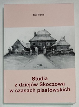 SKOCZÓW W CZASACH PIASTOWSKICH DZIEJE STUDIA - Idzi Panic