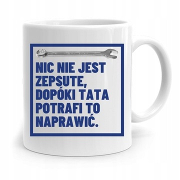 KUBEK NA DZIEŃ OJCA DLA TATY MIC NIE JEST ZEPSUTE z Nadrukiem ze Zdjęciem