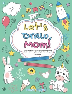 Poppins, Emmie Let's Draw, Mom!: The Awesome Parent-Child Doodle Book with