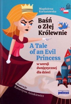 BAŚŃ O ZŁEJ KRÓLEWNIE. A TALE OF AN EVIL PRINCESS W WERSJI DWUJĘZYCZNEJ DLA