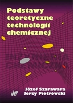 PODSTAWY TEORETYCZNE TECHNOLOGII CHEMICZNEJ