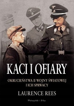 Kaci i ofiary Laurence Rees Okrucieństwa II wojny