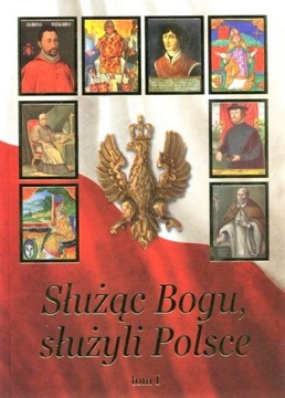 Służąc Bogu, służyli Polsce Tom I