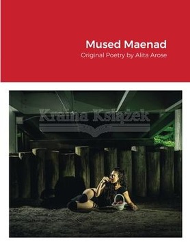 Mused Maenad: Original Poetry by Alita Arose