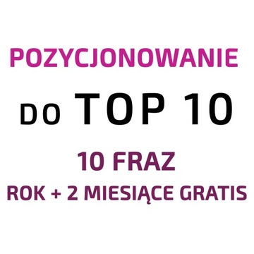 Pozycjonowanie strony TOP10 - ROK + 2 m-ce gratis!