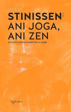 Ani joga ani zen Chrześcijańska medytacja głębi Wilfrid Stinissen